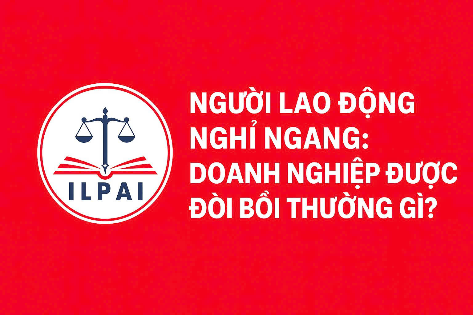 Người lao động tự ý nghỉ việc sau 04 tháng, Công ty có được yêu cầu bồi thường?